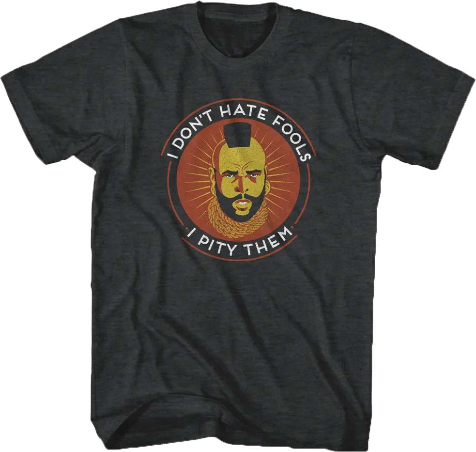 Don't Hate Fools Mr. T Shirt